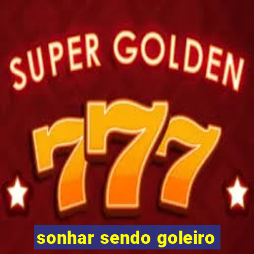 sonhar sendo goleiro